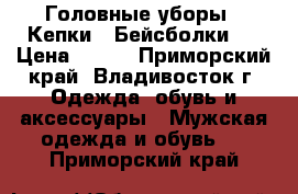 Головные уборы . Кепки  .Бейсболки . › Цена ­ 850 - Приморский край, Владивосток г. Одежда, обувь и аксессуары » Мужская одежда и обувь   . Приморский край